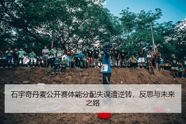 石宇奇丹麦公开赛体能分配失误遭逆转，反思与未来之路